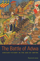 The Battle of Adwa – African Victory in the Age of Empire