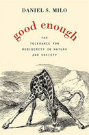 Good Enough : The Tolerance for Mediocrity in Nature and Society-9780674504622