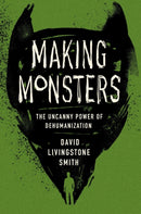Making Monsters : The Uncanny Power of Dehumanization-9780674545564