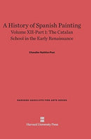 A History of Spanish Painting, Volume XII: The Catalan School in the Early Renaissance, Part 1-9780674599666