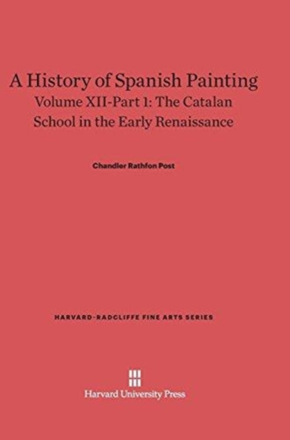 A History of Spanish Painting, Volume XII: The Catalan School in the Early Renaissance, Part 1-9780674599666