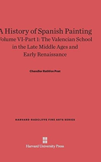 A History of Spanish Painting, Volume VI: The Valencian School in the Late Middle Ages and Early Renaissance, Part 1-9780674599765