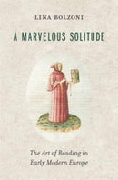 A Marvelous Solitude : The Art of Reading in Early Modern Europe-9780674660236