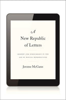 A New Republic of Letters : Memory and Scholarship in the Age of Digital Reproduction-9780674728691