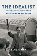 The Idealist : Wendell Willkie's Wartime Quest to Build One World-9780674737518