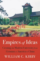 Empires of Ideas : Creating the Modern University from Germany to America to China-9780674737716