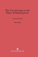 The Vocal Songs in the Plays of Shakespeare : A Critical History-9780674865822