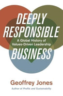 Deeply Responsible Business : A Global History of Values-Driven Leadership-9780674916531