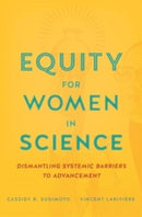 Equity for Women in Science – Dismantling Systemic  Barriers to Advancement