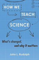 How We Teach Science : What's Changed, and Why It Matters-9780674919341