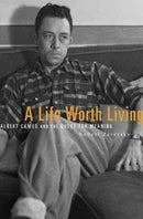 A Life Worth Living – Albert Camus and the Quest for Meaning