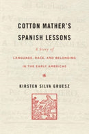 Cotton Mather's Spanish Lessons : A Story of Language, Race, and Belonging in the Early Americas-9780674971752