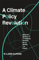 A Climate Policy Revolution : What the Science of Complexity Reveals about Saving Our Planet-9780674972124