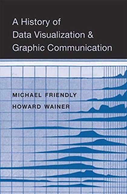 A History of Data Visualization and Graphic Communication-9780674975231
