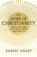 The Dawn of Christianity – People and Gods in a Time of Magic and Miracles