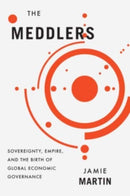 The Meddlers : Sovereignty, Empire, and the Birth of Global Economic Governance-9780674976542