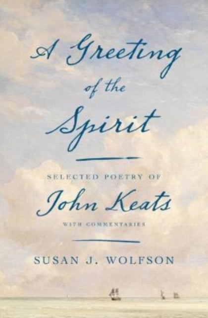 A Greeting of the Spirit : Selected Poetry of John Keats with Commentaries-9780674980891