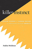 Killer Instinct – The Popular Science of Human Nature in Twentieth–Century America