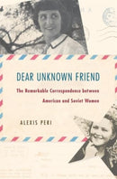 Dear Unknown Friend : The Remarkable Correspondence between American and Soviet Women-9780674987586