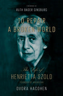 To Repair a Broken World : The Life of Henrietta Szold, Founder of Hadassah-9780674988095