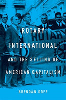 Rotary International and the Selling of American Capitalism-9780674989795