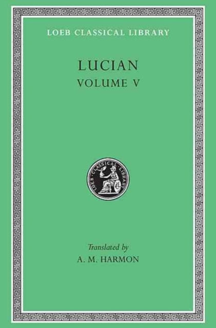 Lucian, Volume V – The Passing of Peregrinus. The Runaways. Toxaris or Friendship. The Dance. Lexiphanes. The Eunuch. Astrology. The Mistaken Cr