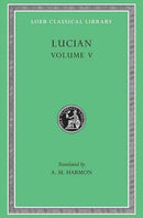 Lucian, Volume V – The Passing of Peregrinus. The Runaways. Toxaris or Friendship. The Dance. Lexiphanes. The Eunuch. Astrology. The Mistaken Cr