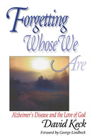 Forgetting Whose we Are : Alzheimer's Disease and the Love of God-9780687020881
