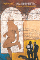 Refashioning Futures : Criticism after Postcoloniality-9780691004860