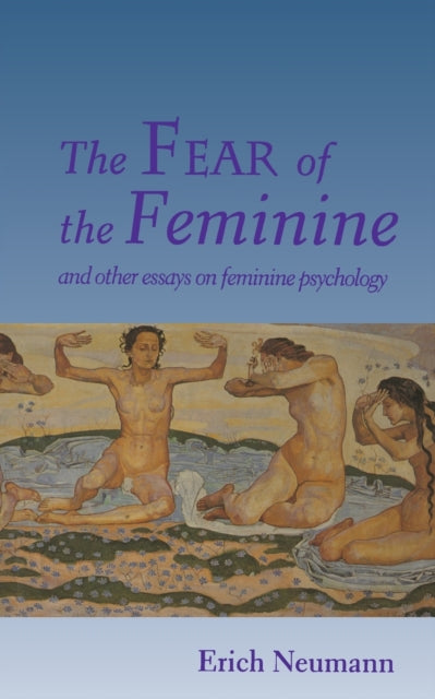 The Fear of the Feminine – And Other Essays on Feminine Psychology