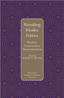 Remaking Muslim Politics : Pluralism, Contestation, Democratization-9780691120935