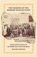The Making of the Modern Muslim State : Islam and Governance in the Middle East and North Africa-9780691134369