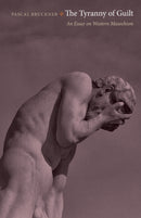 The Tyranny of Guilt : An Essay on Western Masochism-9780691154305