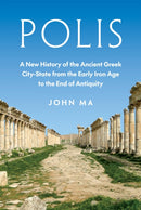 Polis : A New History of the Ancient Greek City-State from the Early Iron Age to the End of Antiquity-9780691155388
