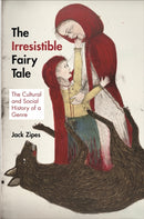 The Irresistible Fairy Tale : The Cultural and Social History of a Genre-9780691159553