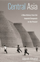 Central Asia – A New History from the Imperial Conquests to the Present