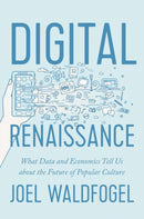 Digital Renaissance : What Data and Economics Tell Us about the Future of Popular Culture-9780691162829
