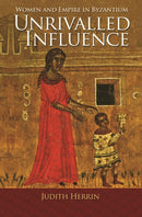 Unrivalled Influence – Women and Empire in Byzantium