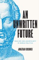 An Unwritten Future : Realism and Uncertainty in World Politics-9780691166773