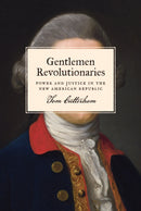 Gentlemen Revolutionaries : Power and Justice in the New American Republic-9780691172668