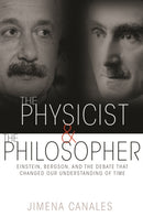 The Physicist and the Philosopher : Einstein, Bergson, and the Debate That Changed Our Understanding of Time-9780691173177