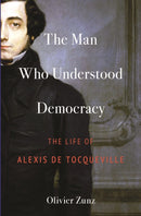 The Man Who Understood Democracy : The Life of Alexis de Tocqueville-9780691173979