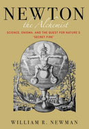 Newton the Alchemist : Science, Enigma, and the Quest for Nature's "Secret Fire"-9780691174877