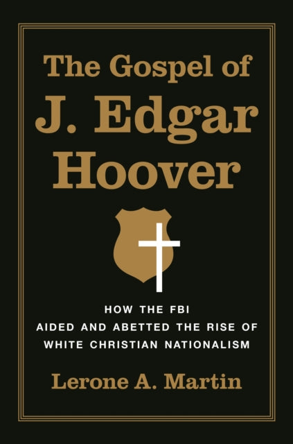 The Gospel of J. Edgar Hoover : How the FBI Aided and Abetted the Rise of White Christian Nationalism-9780691175119