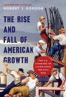 The Rise and Fall of American Growth : The U.S. Standard of Living since the Civil War-9780691175805