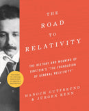 The Road to Relativity : The History and Meaning of Einstein's "The Foundation of General Relativity", Featuring the Original Manuscript of Einstein's Masterpiece-9780691175812
