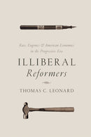 Illiberal Reformers : Race, Eugenics, and American Economics in the Progressive Era-9780691175867