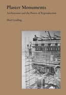 Plaster Monuments : Architecture and the Power of Reproduction-9780691177144