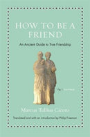 How to Be a Friend : An Ancient Guide to True Friendship-9780691177199