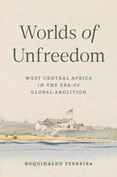 Worlds of Unfreedom : West Central Africa in the Era of Global Abolition-9780691177588